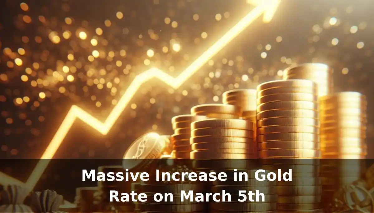 massive increase in gold rate on march 5th 2024